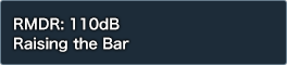 RMDR: 110dB Raising the Bar